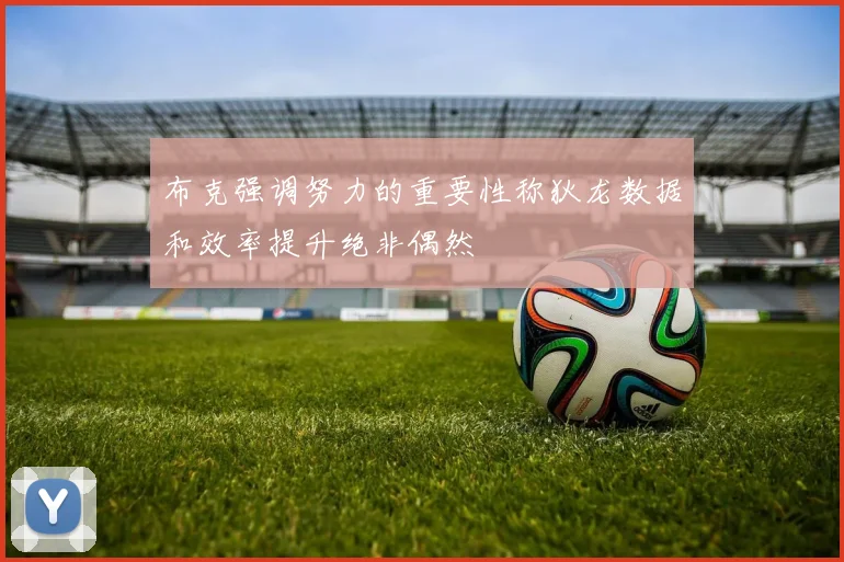 布克强调努力的重要性称狄龙数据和效率提升绝非偶然