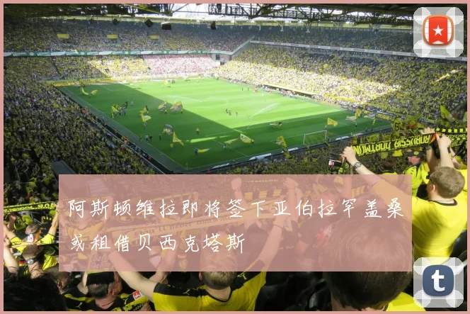 阿斯顿维拉即将签下亚伯拉罕盖桑或租借贝西克塔斯